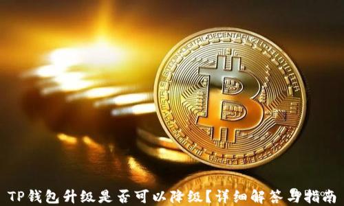 
TP钱包升级是否可以降级？详细解答与指南