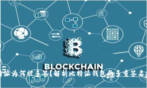 比特派为何被多签？解析比特派钱包的多重签名机制