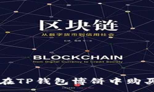 :
如何在TP钱包博饼中购买代币