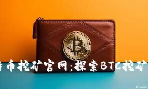 中本聪比特币挖矿官网：探索BTC挖矿的全面指南