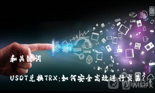 和关键词

USDT兑换TRX：如何安全高效进行交易?