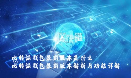 比特派钱包最新版本是什么  
比特派钱包最新版本解析与功能详解